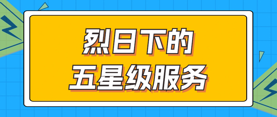 烈日下的五星級服務(wù) | 輾轉(zhuǎn)四地奔波1000多公里，為客戶送上星級服務(wù)！